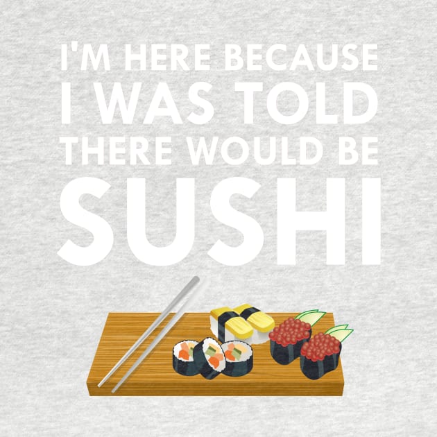 I'm Here Because I Was Told There Would Be Sushi by FlashMac